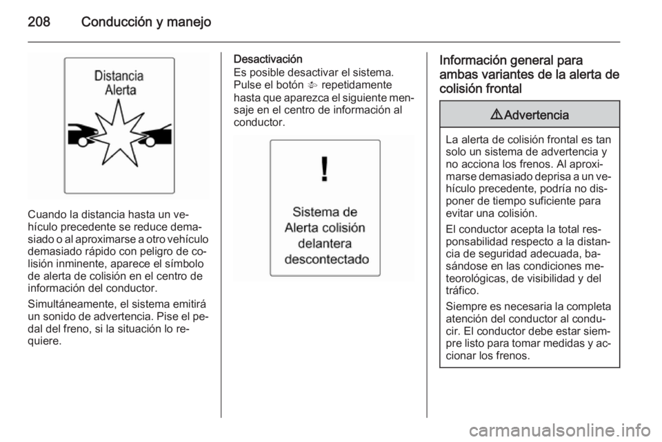 OPEL ASTRA J 2014.5 Manual de Instrucciones (in Spanish) 208Conducción y manejo
Cuando la distancia hasta un ve‐
hículo precedente se reduce dema‐ siado o al aproximarse a otro vehículo
demasiado rápido con peligro de co‐
lisión inminente, aparec OPEL ASTRA J 2014.5 Manual de Instrucciones (in Spanish) 208Conducción y manejo
Cuando la distancia hasta un ve‐
hículo precedente se reduce dema‐ siado o al aproximarse a otro vehículo
demasiado rápido con peligro de co‐
lisión inminente, aparec