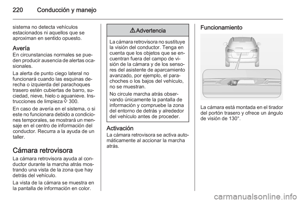 OPEL ASTRA J 2014.5  Manual de Instrucciones (in Spanish) 220Conducción y manejo
sistema no detecta vehículos
estacionados ni aquellos que se aproximan en sentido opuesto.
Avería
En circunstancias normales se pue‐
den producir ausencia de alertas oca‐