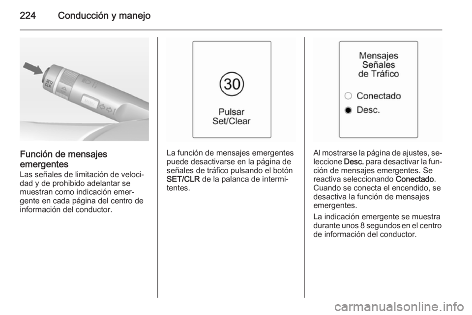 OPEL ASTRA J 2014.5  Manual de Instrucciones (in Spanish) 224Conducción y manejo
Función de mensajes
emergentes
Las señales de limitación de veloci‐
dad y de prohibido adelantar se
muestran como indicación emer‐
gente en cada página del centro de
i