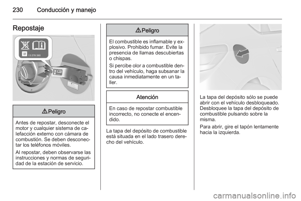 OPEL ASTRA J 2014.5 Manual de Instrucciones (in Spanish) 230Conducción y manejoRepostaje9Peligro
Antes de repostar, desconecte el
motor y cualquier sistema de ca‐
lefacción externo con cámara de
combustión. Se deben desconec‐
tar los teléfonos móv OPEL ASTRA J 2014.5 Manual de Instrucciones (in Spanish) 230Conducción y manejoRepostaje9Peligro
Antes de repostar, desconecte el
motor y cualquier sistema de ca‐
lefacción externo con cámara de
combustión. Se deben desconec‐
tar los teléfonos móv