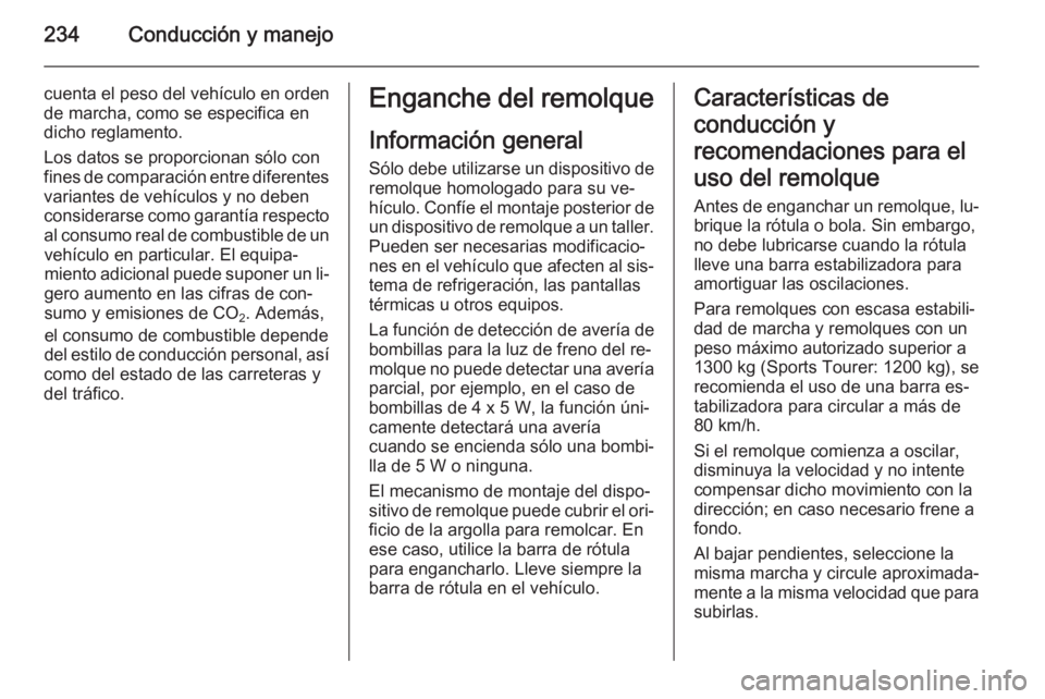 OPEL ASTRA J 2014.5 Manual de Instrucciones (in Spanish) 234Conducción y manejo
cuenta el peso del vehículo en ordende marcha, como se especifica endicho reglamento.
Los datos se proporcionan sólo con
fines de comparación entre diferentes
variantes de v OPEL ASTRA J 2014.5 Manual de Instrucciones (in Spanish) 234Conducción y manejo
cuenta el peso del vehículo en ordende marcha, como se especifica endicho reglamento.
Los datos se proporcionan sólo con
fines de comparación entre diferentes
variantes de v
