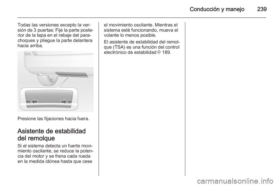 OPEL ASTRA J 2014.5  Manual de Instrucciones (in Spanish) Conducción y manejo239
Todas las versiones excepto la ver‐
sión de  3 puertas : Fije la parte poste‐
rior de la tapa en el rebaje del para‐
choques y pliegue la parte delantera
hacia arriba.
P