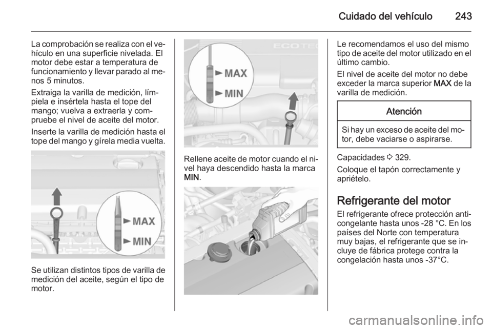 OPEL ASTRA J 2014.5  Manual de Instrucciones (in Spanish) Cuidado del vehículo243
La comprobación se realiza con el ve‐
hículo en una superficie nivelada. El
motor debe estar a temperatura de
funcionamiento y llevar parado al me‐ nos 5 minutos.
Extrai