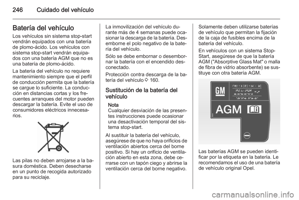 OPEL ASTRA J 2014.5  Manual de Instrucciones (in Spanish) 246Cuidado del vehículoBatería del vehículo
Los vehículos sin sistema stop-start
vendrán equipados con una batería
de plomo-ácido. Los vehículos con
sistema stop-start vendrán equipa‐
dos c
