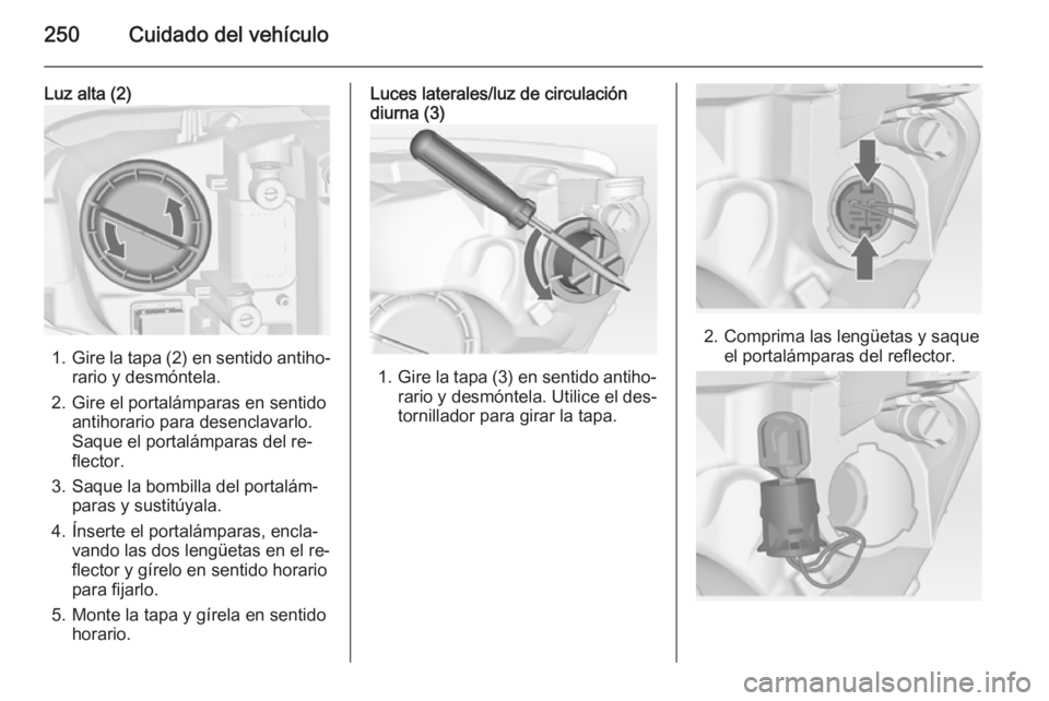 OPEL ASTRA J 2014.5  Manual de Instrucciones (in Spanish) 250Cuidado del vehículo
Luz alta (2)
1.Gire la tapa (2) en sentido antiho‐
rario y desmóntela.
2. Gire el portalámparas en sentido antihorario para desenclavarlo.
Saque el portalámparas del re