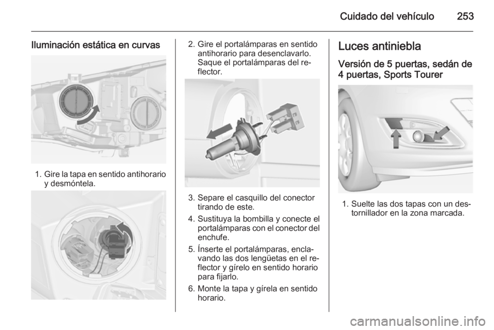 OPEL ASTRA J 2014.5  Manual de Instrucciones (in Spanish) Cuidado del vehículo253
Iluminación estática en curvas
1.Gire la tapa en sentido antihorario
y desmóntela.
2. Gire el portalámparas en sentido antihorario para desenclavarlo.
Saque el portalámpa