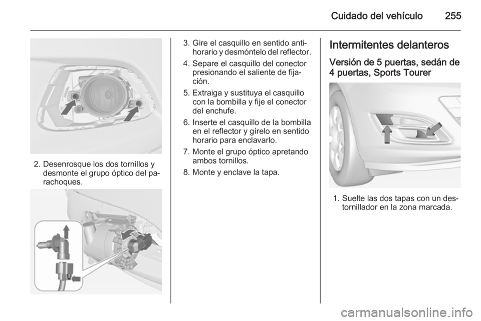 OPEL ASTRA J 2014.5  Manual de Instrucciones (in Spanish) Cuidado del vehículo255
2. Desenrosque los dos tornillos ydesmonte el grupo óptico del pa‐
rachoques.
3. Gire el casquillo en sentido anti‐ horario y desmóntelo del reflector.
4. Separe el casq