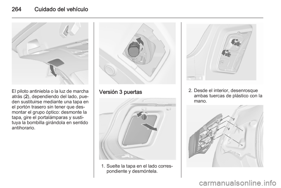 OPEL ASTRA J 2014.5  Manual de Instrucciones (in Spanish) 264Cuidado del vehículo
El piloto antiniebla o la luz de marchaatrás ( 2), dependiendo del lado, pue‐
den sustituirse mediante una tapa en el portón trasero sin tener que des‐
montar el grupo 