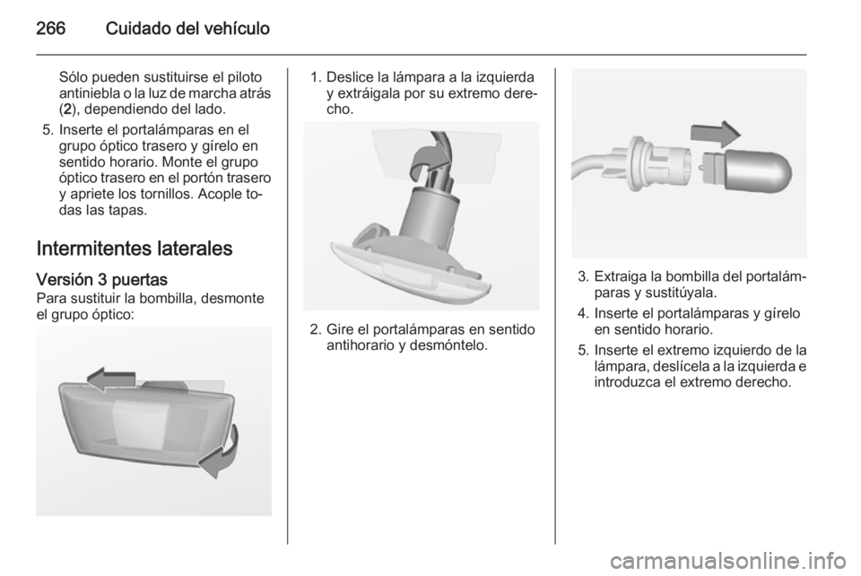 OPEL ASTRA J 2014.5  Manual de Instrucciones (in Spanish) 266Cuidado del vehículo
Sólo pueden sustituirse el piloto
antiniebla o la luz de marcha atrás ( 2 ), dependiendo del lado.
5. Inserte el portalámparas en el grupo óptico trasero y gírelo en
sent