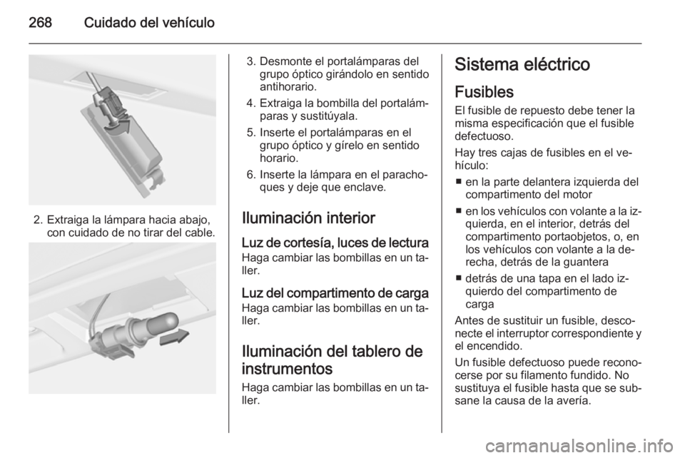 OPEL ASTRA J 2014.5  Manual de Instrucciones (in Spanish) 268Cuidado del vehículo
2. Extraiga la lámpara hacia abajo,con cuidado de no tirar del cable.
3. Desmonte el portalámparas delgrupo óptico girándolo en sentido
antihorario.
4. Extraiga la bombill
