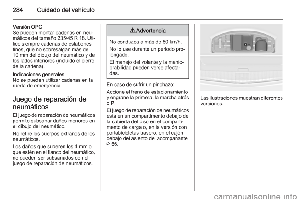OPEL ASTRA J 2014.5  Manual de Instrucciones (in Spanish) 284Cuidado del vehículo
Versión OPC
Se pueden montar cadenas en neu‐
máticos del tamaño 235/45 R 18. Uti‐
lice siempre cadenas de eslabones
finos, que no sobresalgan más de
10 mm del dibujo d