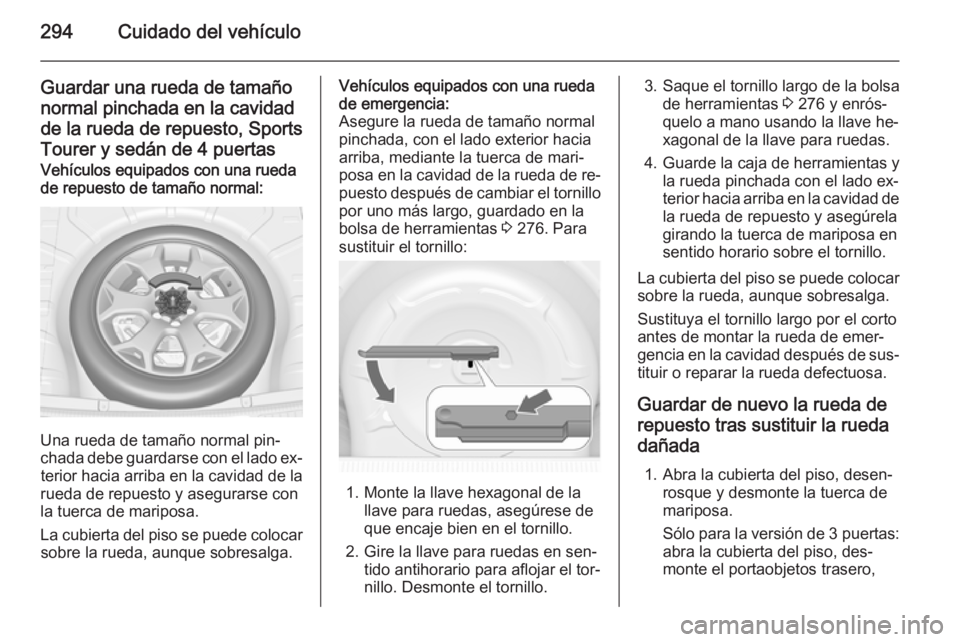 OPEL ASTRA J 2014.5  Manual de Instrucciones (in Spanish) 294Cuidado del vehículo
Guardar una rueda de tamañonormal pinchada en la cavidadde la rueda de repuesto, Sports
Tourer y sedán de 4 puertasVehículos equipados con una rueda
de repuesto de tamaño 
