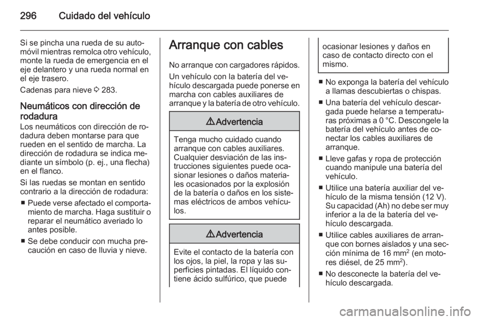 OPEL ASTRA J 2014.5  Manual de Instrucciones (in Spanish) 296Cuidado del vehículo
Si se pincha una rueda de su auto‐
móvil mientras remolca otro vehículo,
monte la rueda de emergencia en el
eje delantero y una rueda normal en el eje trasero.
Cadenas par