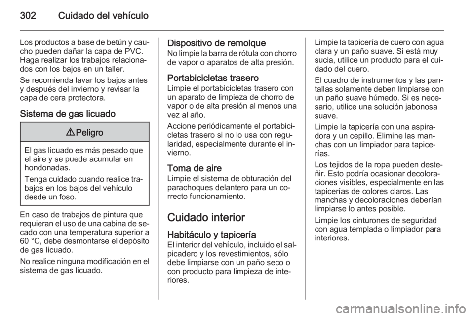 OPEL ASTRA J 2014.5  Manual de Instrucciones (in Spanish) 302Cuidado del vehículo
Los productos a base de betún y cau‐
cho pueden dañar la capa de PVC.
Haga realizar los trabajos relaciona‐
dos con los bajos en un taller.
Se recomienda lavar los bajos