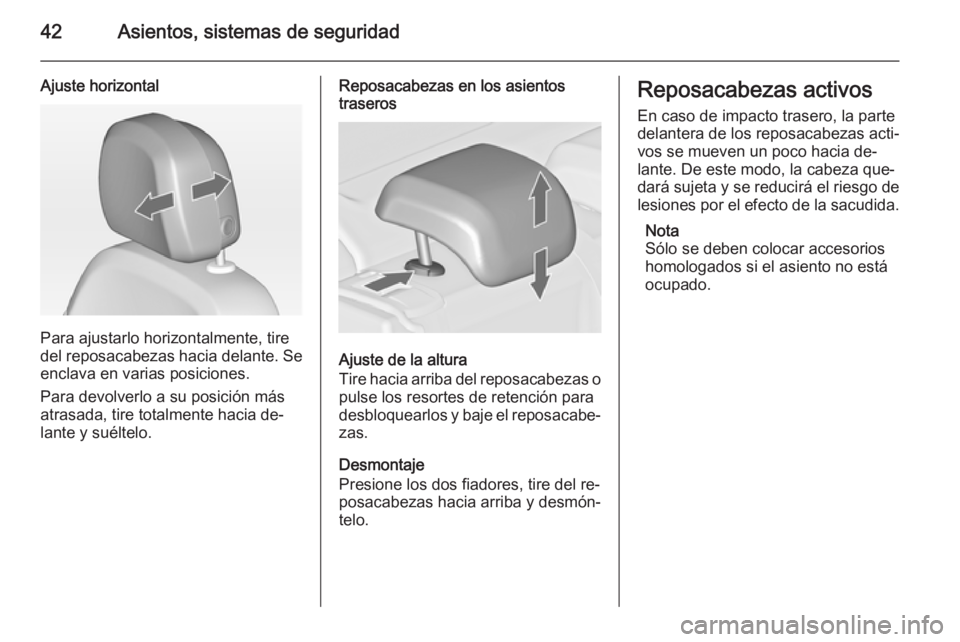 OPEL ASTRA J 2014.5  Manual de Instrucciones (in Spanish) 42Asientos, sistemas de seguridad
Ajuste horizontal
Para ajustarlo horizontalmente, tire
del reposacabezas hacia delante. Se
enclava en varias posiciones.
Para devolverlo a su posición más
atrasada,