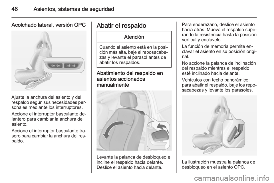 OPEL ASTRA J 2014.5  Manual de Instrucciones (in Spanish) 46Asientos, sistemas de seguridad
Acolchado lateral, versión OPC
Ajuste la anchura del asiento y del
respaldo según sus necesidades per‐ sonales mediante los interruptores.
Accione el interruptor 