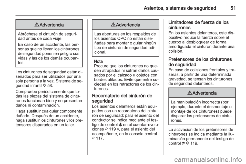 OPEL ASTRA J 2014.5  Manual de Instrucciones (in Spanish) Asientos, sistemas de seguridad519Advertencia
Abróchese el cinturón de seguri‐
dad antes de cada viaje.
En caso de un accidente, las per‐
sonas que no llevan los cinturones de seguridad ponen en