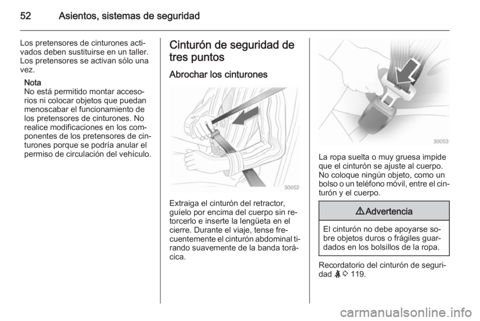 OPEL ASTRA J 2014.5  Manual de Instrucciones (in Spanish) 52Asientos, sistemas de seguridad
Los pretensores de cinturones acti‐
vados deben sustituirse en un taller.
Los pretensores se activan sólo una
vez.
Nota
No está permitido montar acceso‐
rios ni