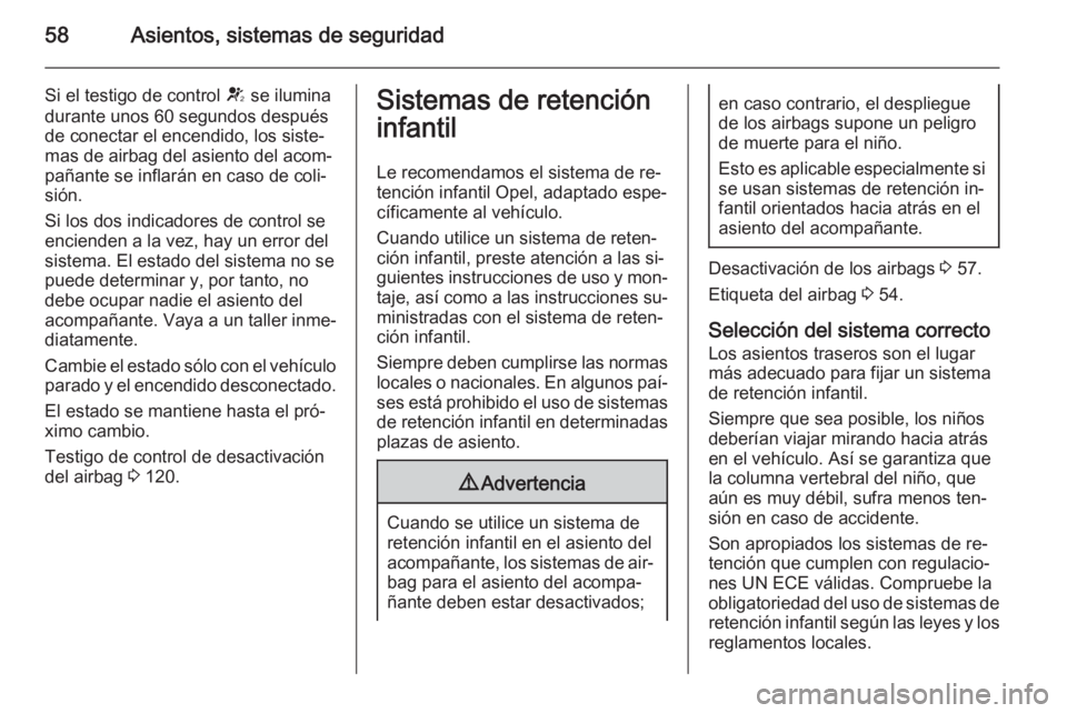 OPEL ASTRA J 2014.5  Manual de Instrucciones (in Spanish) 58Asientos, sistemas de seguridad
Si el testigo de control V se ilumina
durante unos 60 segundos después
de conectar el encendido, los siste‐
mas de airbag del asiento del acom‐
pañante se infla