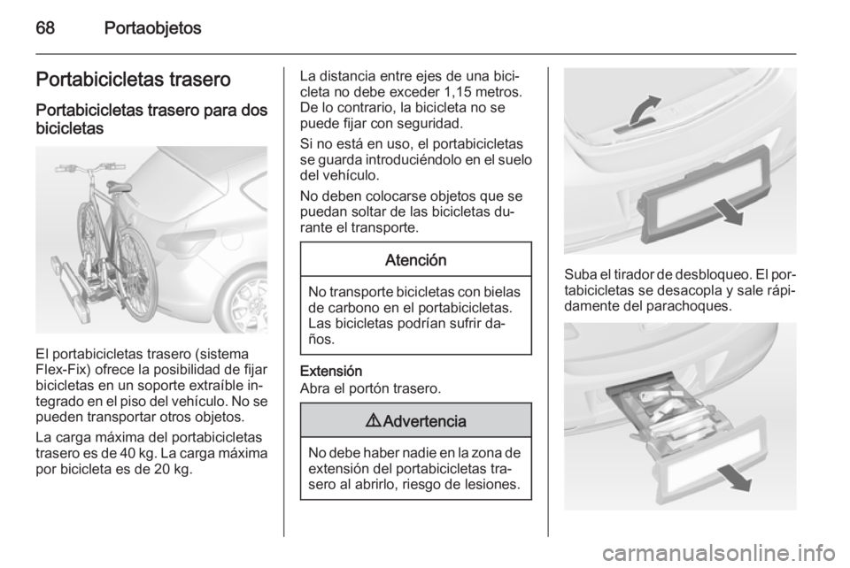 OPEL ASTRA J 2014.5  Manual de Instrucciones (in Spanish) 68PortaobjetosPortabicicletas trasero
Portabicicletas trasero para dos bicicletas
El portabicicletas trasero (sistema
Flex-Fix) ofrece la posibilidad de fijar
bicicletas en un soporte extraíble in‐