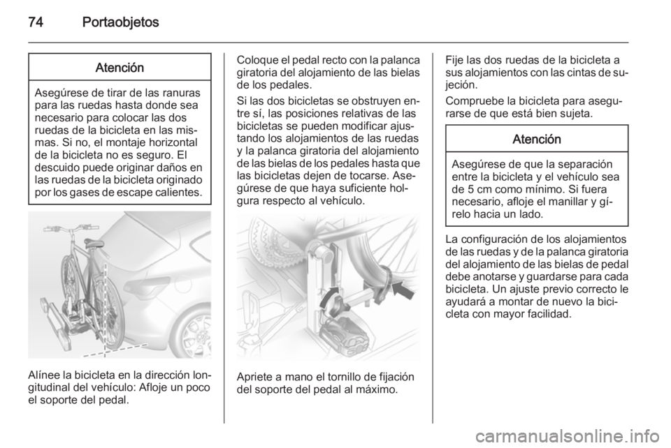 OPEL ASTRA J 2014.5  Manual de Instrucciones (in Spanish) 74PortaobjetosAtención
Asegúrese de tirar de las ranuras
para las ruedas hasta donde sea
necesario para colocar las dos
ruedas de la bicicleta en las mis‐
mas. Si no, el montaje horizontal
de la b