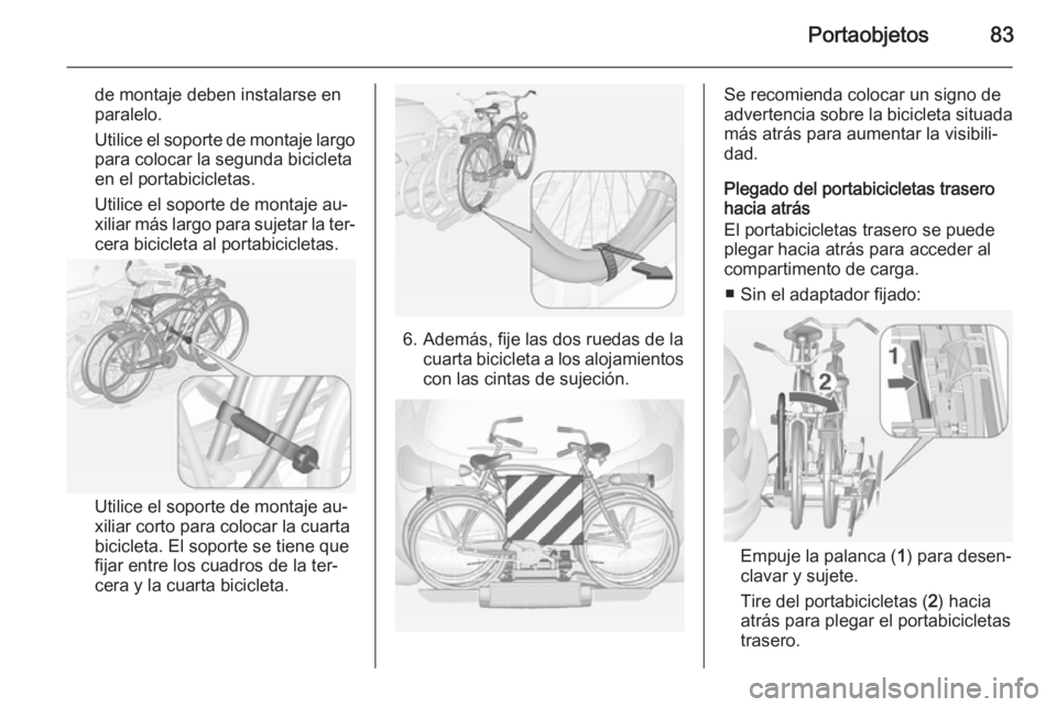 OPEL ASTRA J 2014.5  Manual de Instrucciones (in Spanish) Portaobjetos83
de montaje deben instalarse en
paralelo.
Utilice el soporte de montaje largo
para colocar la segunda bicicleta
en el portabicicletas.
Utilice el soporte de montaje au‐
xiliar más lar