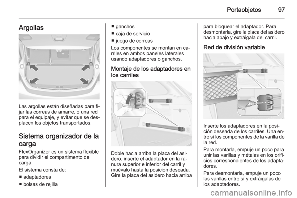 OPEL ASTRA J 2014.5  Manual de Instrucciones (in Spanish) Portaobjetos97Argollas
Las argollas están diseñadas para fi‐
jar las correas de amarre, o una red
para el equipaje, y evitar que se des‐
placen los objetos transportados.
Sistema organizador de 