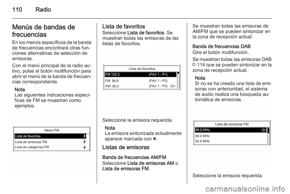 OPEL ASTRA J 2015 Manual de infoentretenimiento (in Spanish) 110RadioMenús de bandas de
frecuencias En los menús específicos de la bandade frecuencias encontrará otras fun‐
ciones alternativas de selección de
emisoras.
Con el menú principal de la radio OPEL ASTRA J 2015 Manual de infoentretenimiento (in Spanish) 110RadioMenús de bandas de
frecuencias En los menús específicos de la bandade frecuencias encontrará otras fun‐
ciones alternativas de selección de
emisoras.
Con el menú principal de la radio