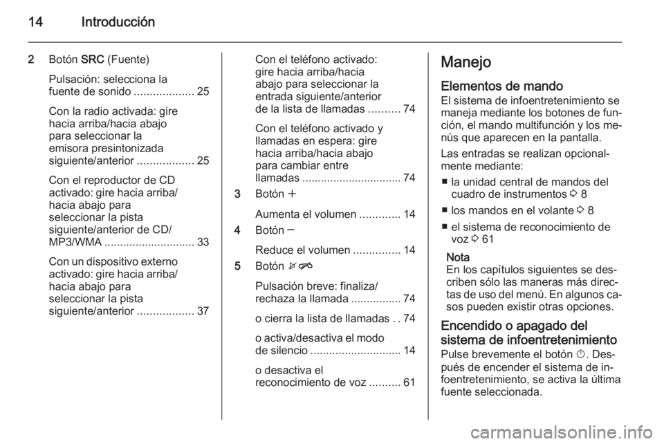 OPEL ASTRA J 2015  Manual de infoentretenimiento (in Spanish) 14Introducción
2Botón  SRC (Fuente)
Pulsación: selecciona la
fuente de sonido ...................25
Con la radio activada: gire
hacia arriba/hacia abajo
para seleccionar la
emisora presintonizada
s