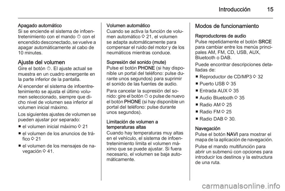 OPEL ASTRA J 2015  Manual de infoentretenimiento (in Spanish) Introducción15
Apagado automático
Si se enciende el sistema de infoen‐
tretenimiento con el mando  X con el
encendido desconectado, se vuelve a
apagar automáticamente al cabo de
10 minutes.
Ajust