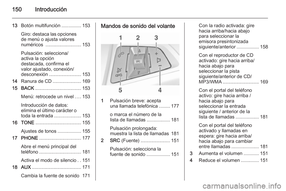 OPEL ASTRA J 2015 Manual de infoentretenimiento (in Spanish) 150Introducción
13Botón multifunción ..............153
Giro: destaca las opciones
de menú o ajusta valores
numéricos .......................... 153
Pulsación: selecciona/
activa la opción
dest OPEL ASTRA J 2015 Manual de infoentretenimiento (in Spanish) 150Introducción
13Botón multifunción ..............153
Giro: destaca las opciones
de menú o ajusta valores
numéricos .......................... 153
Pulsación: selecciona/
activa la opción
dest