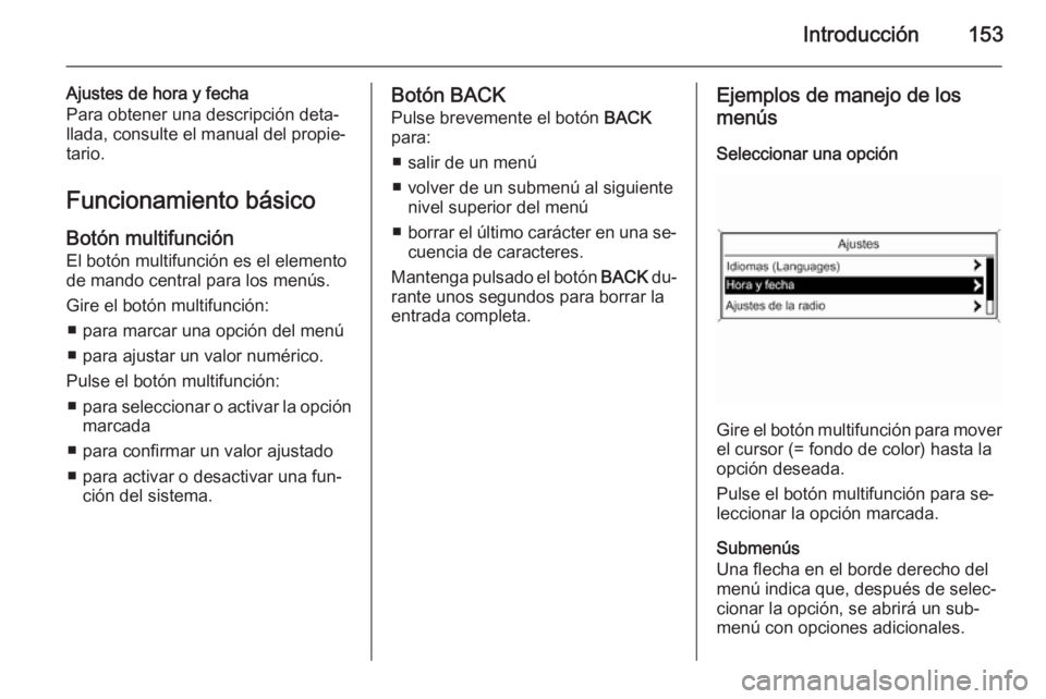 OPEL ASTRA J 2015  Manual de infoentretenimiento (in Spanish) Introducción153
Ajustes de hora y fecha
Para obtener una descripción deta‐
llada, consulte el manual del propie‐
tario.
Funcionamiento básico Botón multifunción
El botón multifunción es el 