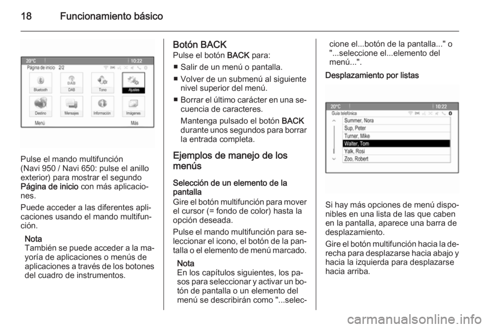 OPEL ASTRA J 2015  Manual de infoentretenimiento (in Spanish) 18Funcionamiento básico
Pulse el mando multifunción
(Navi 950 / Navi 650: pulse el anillo
exterior) para mostrar el segundo
Página de inicio  con más aplicacio‐
nes.
Puede acceder a las diferent