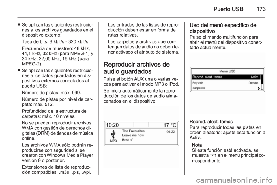 OPEL ASTRA J 2015  Manual de infoentretenimiento (in Spanish) Puerto USB173
■Se aplican las siguientes restriccio‐
nes a los archivos guardados en el
dispositivo externo:
Tasa de bits: 8 kbit/s - 320 kbit/s.
Frecuencia de muestreo: 48 kHz,
44,1 kHz, 32 kHz (