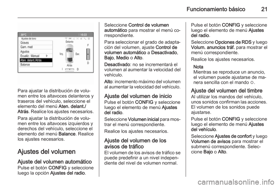 OPEL ASTRA J 2015  Manual de infoentretenimiento (in Spanish) Funcionamiento básico21
Para ajustar la distribución de volu‐
men entre los altavoces delanteros y
traseros del vehículo, seleccione el
elemento del menú  Aten. delant./
Atrás . Realice los aju