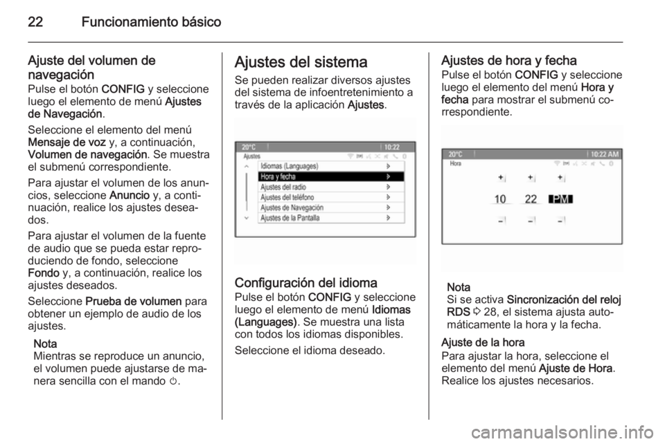 OPEL ASTRA J 2015  Manual de infoentretenimiento (in Spanish) 22Funcionamiento básico
Ajuste del volumen denavegación Pulse el botón  CONFIG y seleccione
luego el elemento de menú  Ajustes
de Navegación .
Seleccione el elemento del menú Mensaje de voz  y, 