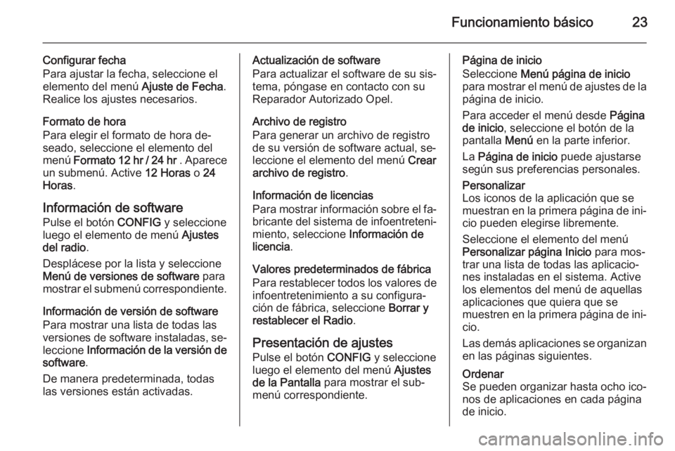 OPEL ASTRA J 2015  Manual de infoentretenimiento (in Spanish) Funcionamiento básico23
Configurar fecha
Para ajustar la fecha, seleccione el elemento del menú  Ajuste de Fecha.
Realice los ajustes necesarios.
Formato de hora
Para elegir el formato de hora de‐