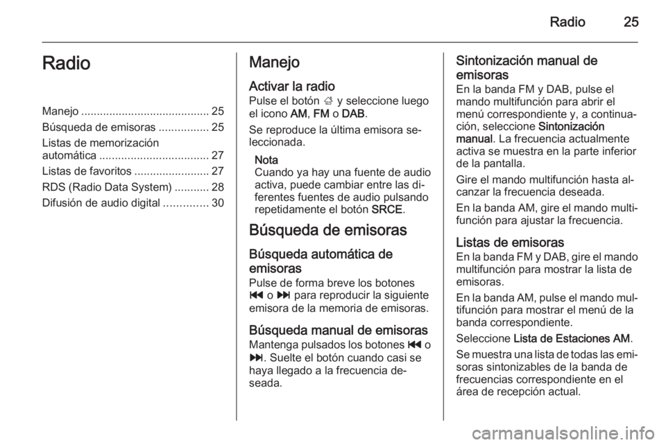 OPEL ASTRA J 2015 Manual de infoentretenimiento (in Spanish) Radio25RadioManejo......................................... 25
Búsqueda de emisoras ................25
Listas de memorización
automática ................................... 27
Listas de favoritos . OPEL ASTRA J 2015 Manual de infoentretenimiento (in Spanish) Radio25RadioManejo......................................... 25
Búsqueda de emisoras ................25
Listas de memorización
automática ................................... 27
Listas de favoritos .