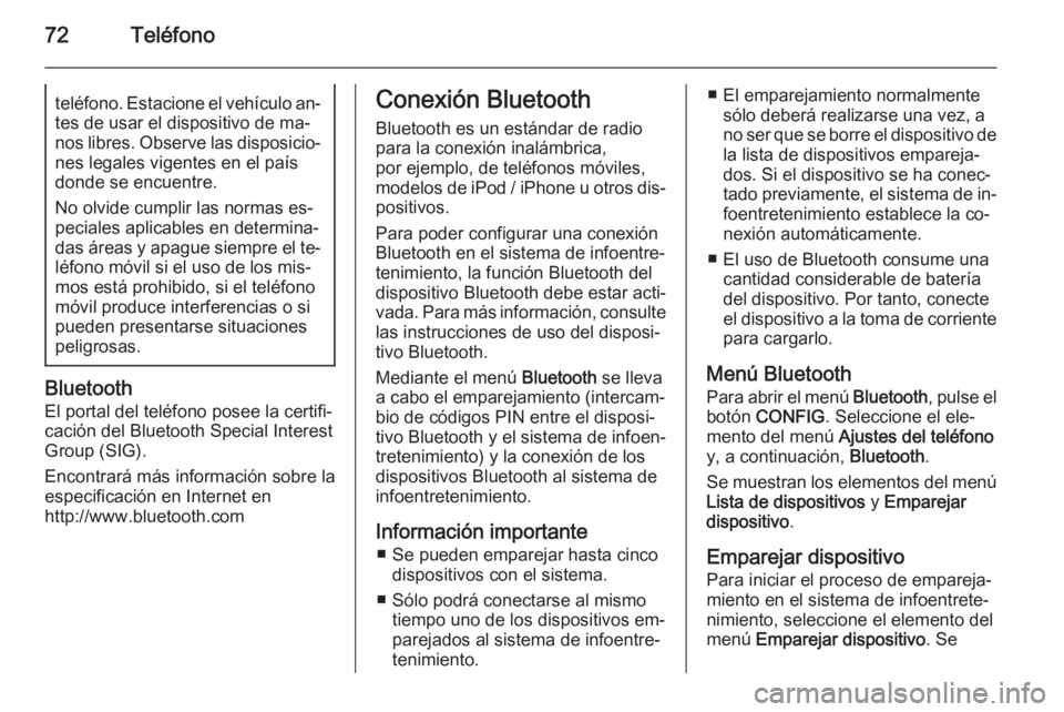 OPEL ASTRA J 2015  Manual de infoentretenimiento (in Spanish) 72Teléfonoteléfono. Estacione el vehículo an‐
tes de usar el dispositivo de ma‐
nos libres. Observe las disposicio‐ nes legales vigentes en el paísdonde se encuentre.
No olvide cumplir las n
