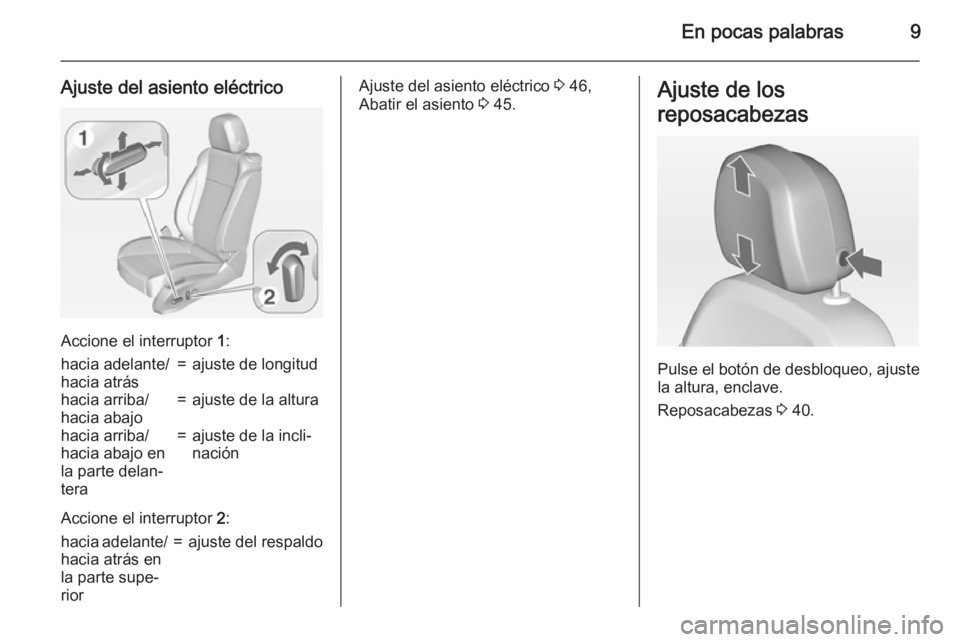 OPEL ASTRA J 2015 Manual de Instrucciones (in Spanish) En pocas palabras9
Ajuste del asiento eléctrico
Accione el interruptor 1:
hacia adelante/
hacia atrás=ajuste de longitudhacia arriba/
hacia abajo=ajuste de la alturahacia arriba/
hacia abajo en
la p OPEL ASTRA J 2015 Manual de Instrucciones (in Spanish) En pocas palabras9
Ajuste del asiento eléctrico
Accione el interruptor 1:
hacia adelante/
hacia atrás=ajuste de longitudhacia arriba/
hacia abajo=ajuste de la alturahacia arriba/
hacia abajo en
la p