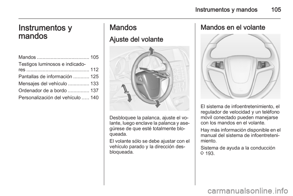 OPEL ASTRA J 2015 Manual de Instrucciones (in Spanish) Instrumentos y mandos105Instrumentos y
mandosMandos ...................................... 105
Testigos luminosos e indicado‐ res .............................................. 112
Pantallas de info OPEL ASTRA J 2015 Manual de Instrucciones (in Spanish) Instrumentos y mandos105Instrumentos y
mandosMandos ...................................... 105
Testigos luminosos e indicado‐ res .............................................. 112
Pantallas de info