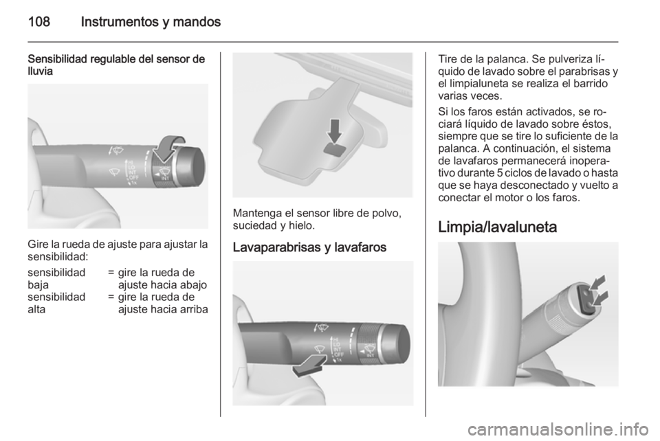 OPEL ASTRA J 2015 Manual de Instrucciones (in Spanish) 108Instrumentos y mandos
Sensibilidad regulable del sensor de
lluvia
Gire la rueda de ajuste para ajustar la
sensibilidad:
sensibilidad
baja=gire la rueda de
ajuste hacia abajosensibilidad
alta=gire l OPEL ASTRA J 2015 Manual de Instrucciones (in Spanish) 108Instrumentos y mandos
Sensibilidad regulable del sensor de
lluvia
Gire la rueda de ajuste para ajustar la
sensibilidad:
sensibilidad
baja=gire la rueda de
ajuste hacia abajosensibilidad
alta=gire l