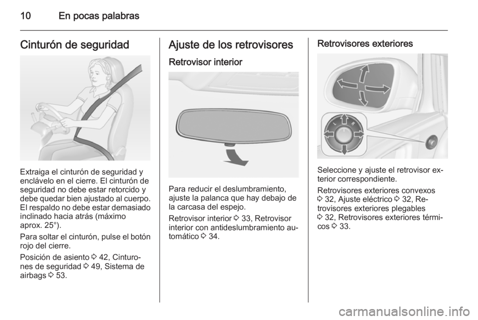 OPEL ASTRA J 2015  Manual de Instrucciones (in Spanish) 10En pocas palabrasCinturón de seguridad
Extraiga el cinturón de seguridad y
enclávelo en el cierre. El cinturón de
seguridad no debe estar retorcido y
debe quedar bien ajustado al cuerpo. El resp