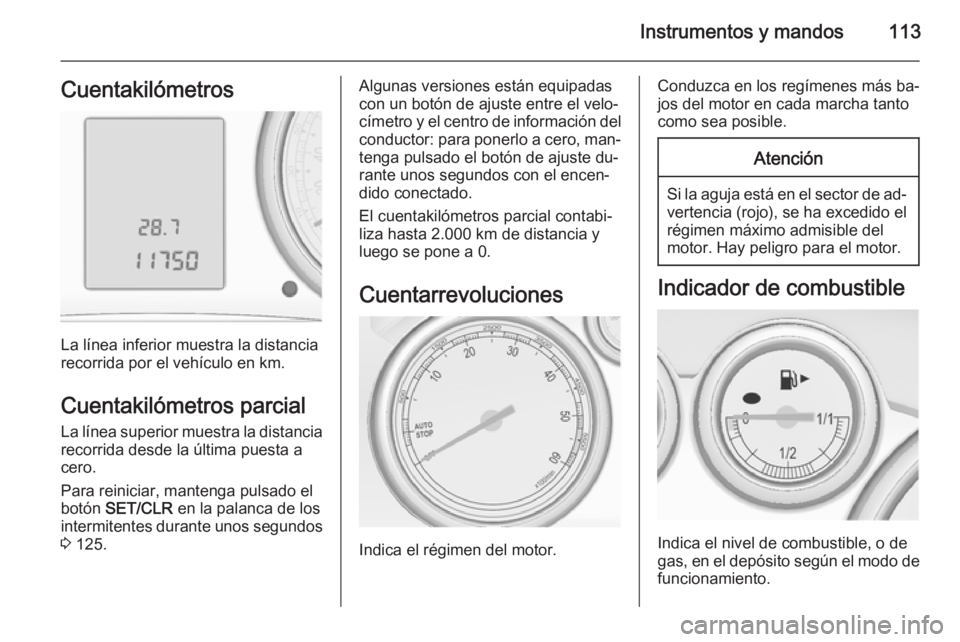 OPEL ASTRA J 2015 Manual de Instrucciones (in Spanish) Instrumentos y mandos113Cuentakilómetros
La línea inferior muestra la distancia
recorrida por el vehículo en km.
Cuentakilómetros parcial La línea superior muestra la distancia
recorrida desde la OPEL ASTRA J 2015 Manual de Instrucciones (in Spanish) Instrumentos y mandos113Cuentakilómetros
La línea inferior muestra la distancia
recorrida por el vehículo en km.
Cuentakilómetros parcial La línea superior muestra la distancia
recorrida desde la