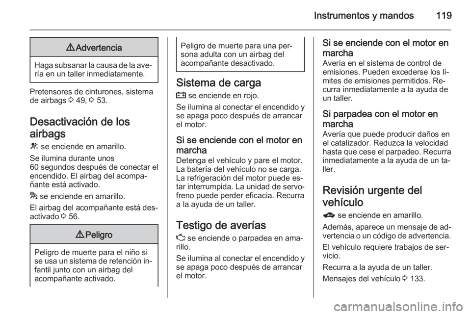 OPEL ASTRA J 2015 Manual de Instrucciones (in Spanish) Instrumentos y mandos1199Advertencia
Haga subsanar la causa de la ave‐
ría en un taller inmediatamente.
Pretensores de cinturones, sistema de airbags 3 49, 3 53.
Desactivación de los
airbags V OPEL ASTRA J 2015 Manual de Instrucciones (in Spanish) Instrumentos y mandos1199Advertencia
Haga subsanar la causa de la ave‐
ría en un taller inmediatamente.
Pretensores de cinturones, sistema de airbags 3 49, 3 53.
Desactivación de los
airbags V