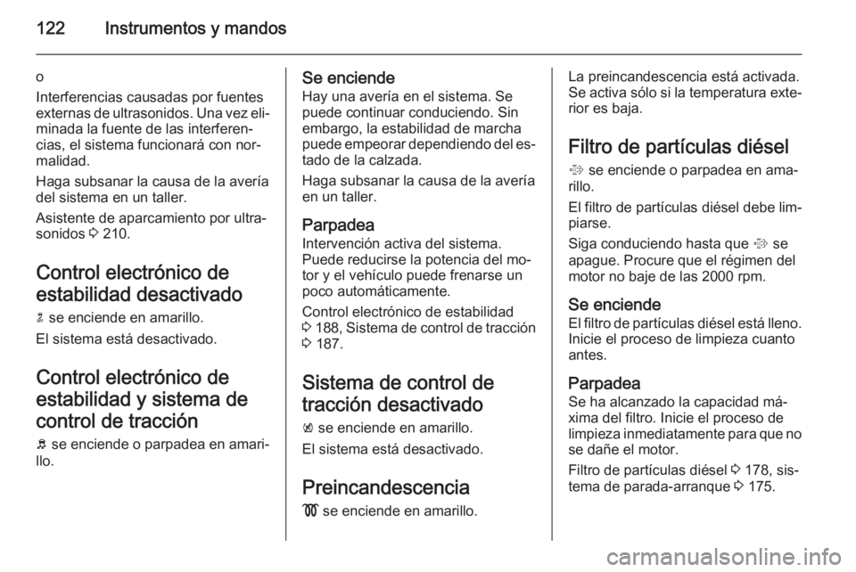 OPEL ASTRA J 2015 Manual de Instrucciones (in Spanish) 122Instrumentos y mandos
o
Interferencias causadas por fuentes
externas de ultrasonidos. Una vez eli‐
minada la fuente de las interferen‐
cias, el sistema funcionará con nor‐
malidad.
Haga subs OPEL ASTRA J 2015 Manual de Instrucciones (in Spanish) 122Instrumentos y mandos
o
Interferencias causadas por fuentes
externas de ultrasonidos. Una vez eli‐
minada la fuente de las interferen‐
cias, el sistema funcionará con nor‐
malidad.
Haga subs