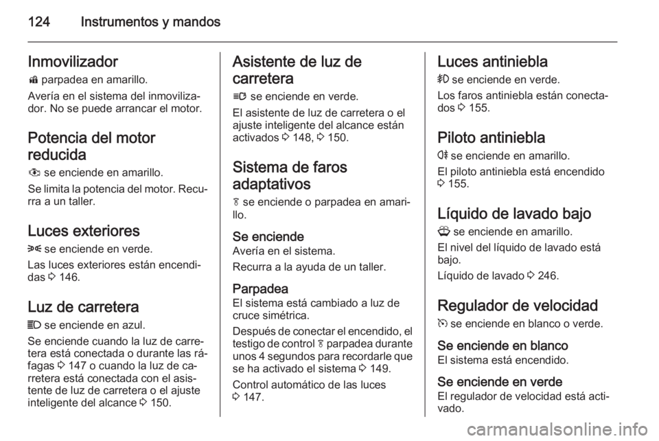 OPEL ASTRA J 2015 Manual de Instrucciones (in Spanish) 124Instrumentos y mandosInmovilizadord parpadea en amarillo.
Avería en el sistema del inmoviliza‐
dor. No se puede arrancar el motor.
Potencia del motor
reducida # se enciende en amarillo.
Se lim OPEL ASTRA J 2015 Manual de Instrucciones (in Spanish) 124Instrumentos y mandosInmovilizadord parpadea en amarillo.
Avería en el sistema del inmoviliza‐
dor. No se puede arrancar el motor.
Potencia del motor
reducida # se enciende en amarillo.
Se lim