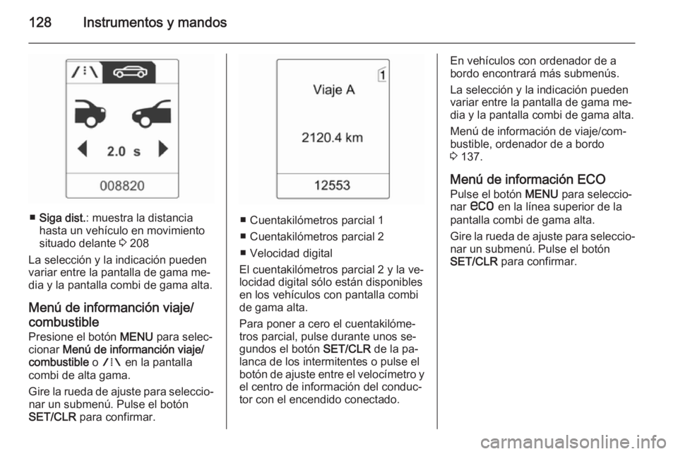 OPEL ASTRA J 2015 Manual de Instrucciones (in Spanish) 128Instrumentos y mandos
■Siga dist. : muestra la distancia
hasta un vehículo en movimiento
situado delante 3 208
La selección y la indicación pueden variar entre la pantalla de gama me‐
dia y OPEL ASTRA J 2015 Manual de Instrucciones (in Spanish) 128Instrumentos y mandos
■Siga dist. : muestra la distancia
hasta un vehículo en movimiento
situado delante 3 208
La selección y la indicación pueden variar entre la pantalla de gama me‐
dia y