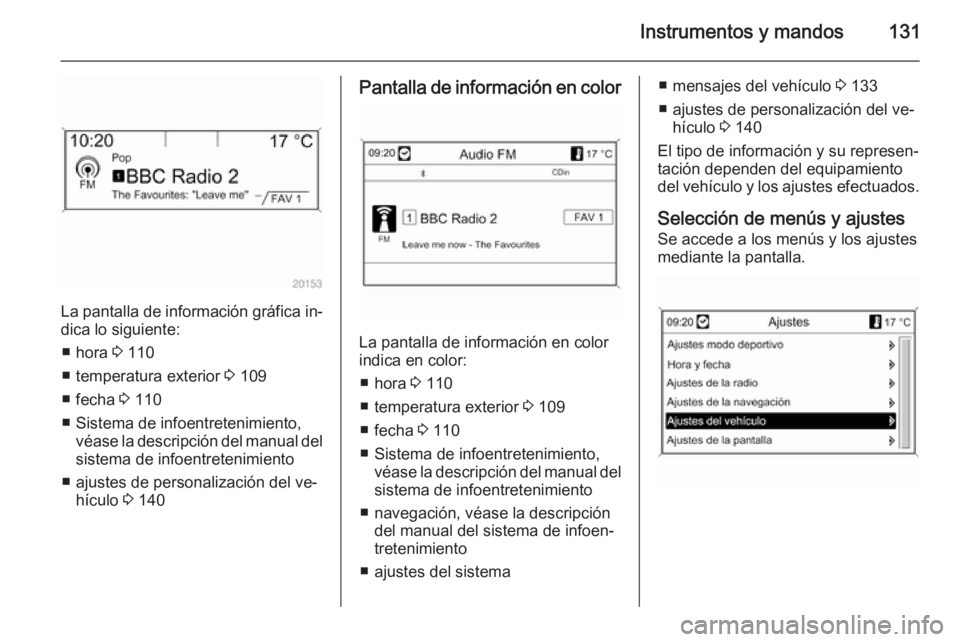 OPEL ASTRA J 2015 Manual de Instrucciones (in Spanish) Instrumentos y mandos131
La pantalla de información gráfica in‐
dica lo siguiente:
■ hora 3 110
■ temperatura exterior 3 109
■ fecha 3 110
■ Sistema de infoentretenimiento, véase la d OPEL ASTRA J 2015 Manual de Instrucciones (in Spanish) Instrumentos y mandos131
La pantalla de información gráfica in‐
dica lo siguiente:
■ hora 3 110
■ temperatura exterior 3 109
■ fecha 3 110
■ Sistema de infoentretenimiento, véase la d