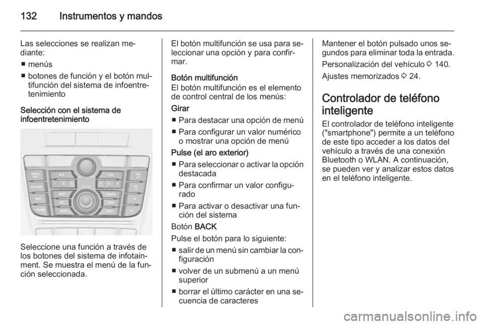 OPEL ASTRA J 2015 Manual de Instrucciones (in Spanish) 132Instrumentos y mandos
Las selecciones se realizan me‐
diante:
■ menús
■ botones de función y el botón mul‐ tifunción del sistema de infoentre‐
tenimiento
Selección con el sistema de
OPEL ASTRA J 2015 Manual de Instrucciones (in Spanish) 132Instrumentos y mandos
Las selecciones se realizan me‐
diante:
■ menús
■ botones de función y el botón mul‐ tifunción del sistema de infoentre‐
tenimiento
Selección con el sistema de
